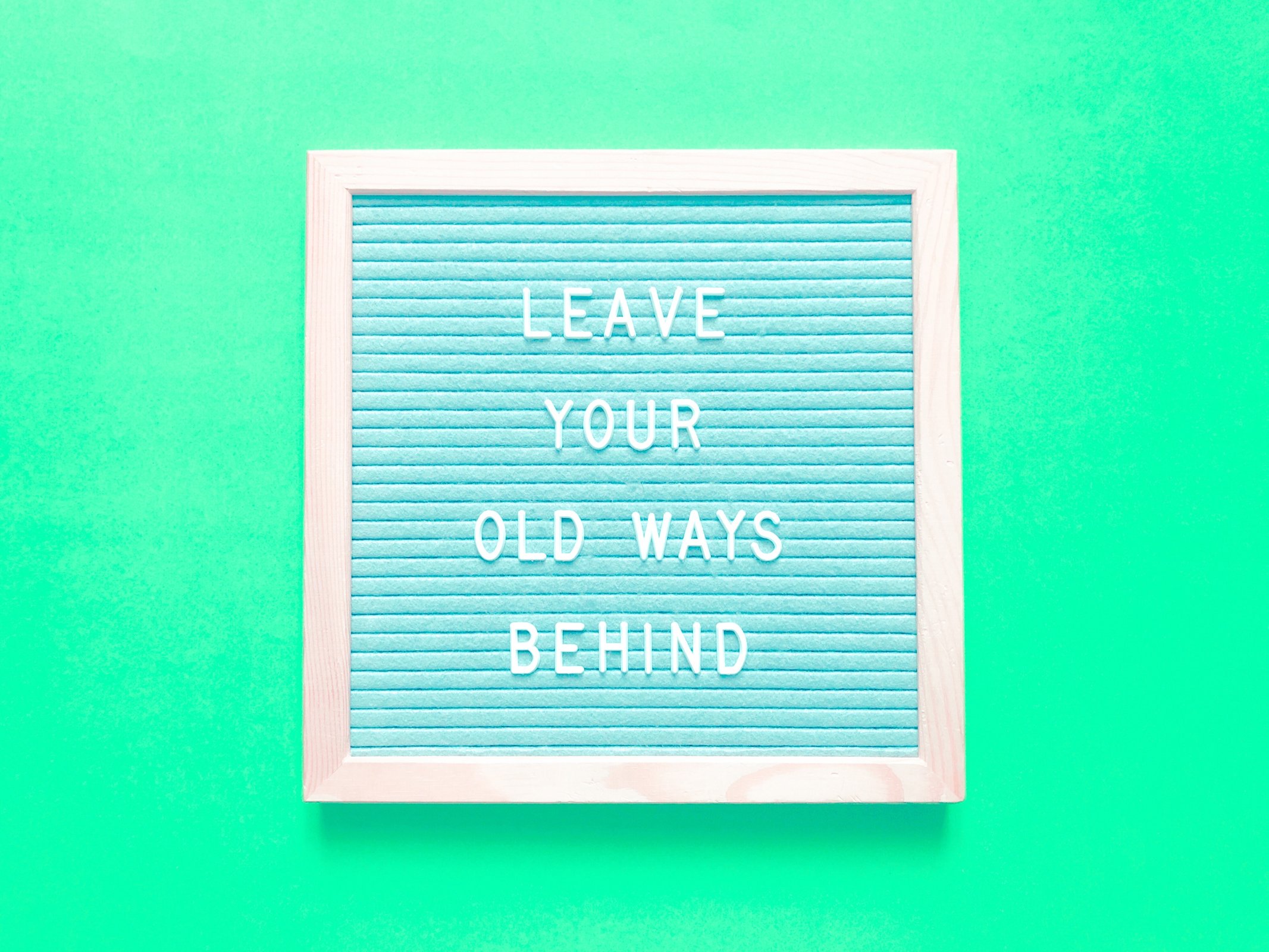 Leave Old Ways Behind
